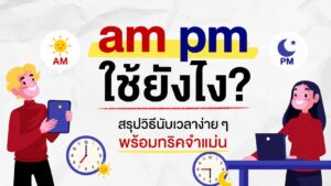 am pm ใช้ยังไง? สรุปวิธีนับเวลาง่าย ๆ อธิบายครบไม่สับสน